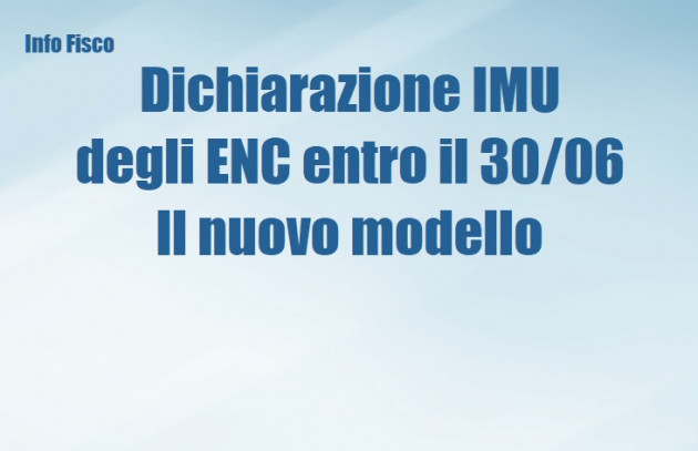 Dichiarazione IMU degli ENC entro il 30 giugno - Il nuovo modello