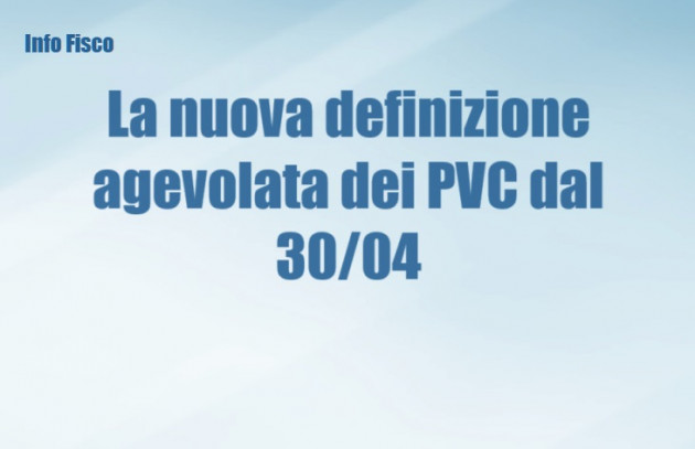 La nuova definizione agevolata dei PVC dal 30 aprile