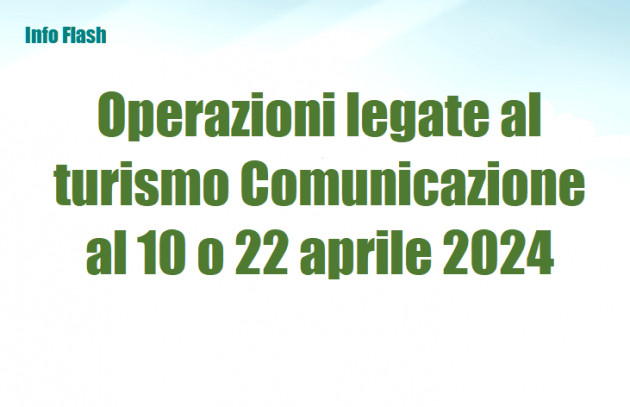 Operazioni legate al turismo - Comunicazione al 10 o 22 aprile 2024