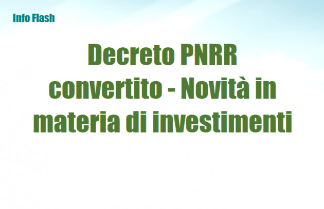 Decreto PNRR convertito - Novità in materia di investimenti
