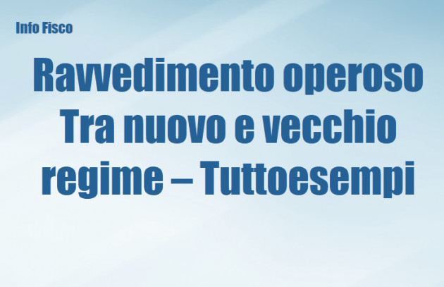 Ravvedimento operoso - Tra nuovo e vecchio regime - Tuttoesempi