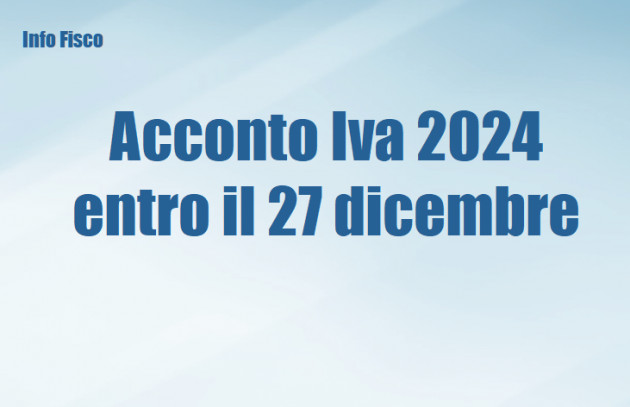 Acconto Iva 2024 entro il 27 dicembre