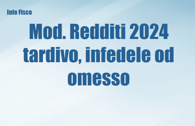 Modello Redditi 2024 tardivo, infedele od omesso