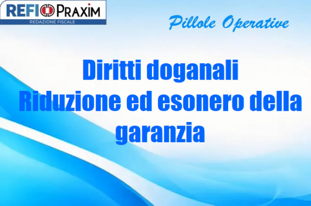 Diritti doganali – Riduzione ed esonero della garanzia