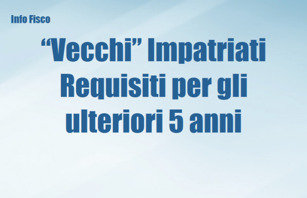 “Vecchi” Impatriati - Verifica dei requisiti per un ulteriore quinquiennio agevolato